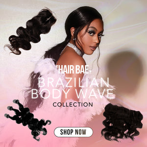HAIR BAE BRAZILIAN BODY WAVE COLLECTION